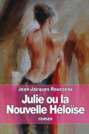 Julie Ou La Nouvelle Heloise di Jean-Jacques Rousseau edito da Createspace