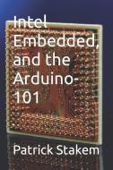 Intel Embedded, and the Arduino-101 di Patrick Stakem edito da LIGHTNING SOURCE INC