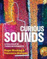 Curious Minds: Finding the Real in a Chaotic World di Roger Mooking, Francesca Ekwuyasi edito da ARSENAL PULP PRESS