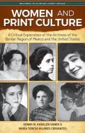 Women and Print Culture: A Critical Exploration of the Archives of the Border Region of Mexico and the United States edito da ARTE PUBLICO PR