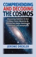 Comprehending And Decoding The Cosmos di Jerome Drexler edito da Universal Publishers