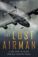 The Lost Airman: A True Story of Escape from Nazi Occupied France di Seth Meyerowitz, Peter Stevens edito da BERKLEY MASS MARKET
