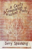 A Cavity Compilation Of Persistent Poetry di Jerry Spaulding edito da America Star Books