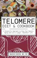 The Telomere Diet and Cookbook: A Scientific Approach to Slow Your Genetic Aging and Live a Longer, Healthier Life di Maggie Moon edito da ULYSSES PR