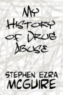 My History Of Drug Abuse di Stephen Ezra McGuire edito da America Star Books