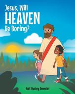 Jesus, Will Heaven be Boring? di Jodi Stuckey Benedict edito da Covenant Books