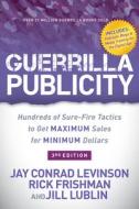 Guerrilla Publicity: Hundreds of Sure-Fire Tactics to Get Maximum Sales for Minimum Dollars di Jay Conrad Levinson, Jill Lublin, Rick Frishman edito da MORGAN JAMES PUB