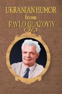 Ukrainian Humor from Pavlo Glazoviy di Yuliana Kholodova edito da Authors Press