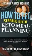 Keto Meal Plan for Beginners - How to Get Started with Keto Meal Planning di Steven D. Moore, Jimmy Gundry edito da Important Publishing