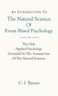 An Introduction To The Natural Science Of Event-based Psychology di Baxter C. I. Baxter edito da Booklocker.com Inc