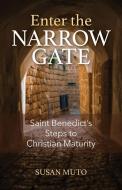 Enter the Narrow Gate: Saint Benedict's Steps to Christian Maturity di Susan Muto edito da OUR SUNDAY VISITOR