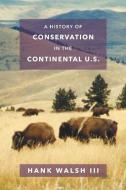 A History of Conservation in the Continental U.S. di Hank Walsh III edito da Page Publishing Inc