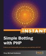 Instant Simple Botting with PHP di Shay Michael Anderson edito da Packt Publishing