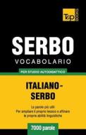 Vocabolario Italiano-Serbo Per Studio Autodidattico - 7000 Parole di Andrey Taranov edito da T&p Books