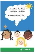I Can Do Anything! I Can Be Anything!: Mindfulness for Kids di L. Marsh edito da INDEPENDENTLY PUBLISHED