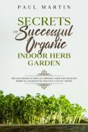 Secrets of Successful Organic Indoor Herb Garden di Paul Martin edito da Charlie Creative Lab
