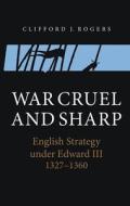 War Cruel and Sharp di Clifford J. Rogers edito da Boydell & Brewer Ltd