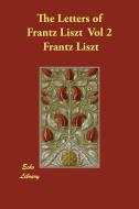 The Letters of Frantz Liszt Vol 2 di Frantz Liszt edito da PAPERBACKSHOPS.CO