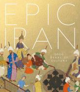 Epic Iran di John Curtis, Ina Sarikhani Sandmann, Tim Stanley edito da VICTORIA & ALBERT MUSEUM