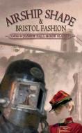 Airship Shape & Bristol Fashion di Jonathan L. Howard, Deborah Walker, Cheryl Morgan edito da Wizards Tower Press