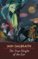 The True Height of the Ear di Iain Galbraith edito da Arc Publications
