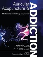 Auricular Acupuncture and Addiction di Kim Wager, Sue Cox edito da The Choir Press
