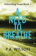 A Need To Breathe di P. A. Wilson edito da Perry Wilson Books