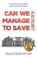 Can We Manage to Save Healthcare? di George R Cybulski edito da Booklocker.com