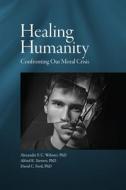 Healing Humanity: Confronting Our Moral Crisis di Rod Dreher, Frederica Mathewes-Green edito da HOLY TRINITY SEMINARY PR