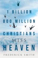 1 Billion 800 Million Christians Miss Heaven di Frederick Smith edito da Bookwhip Company