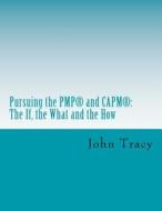 Pursuing the Pmp(r) and Capm(r): The If, the What and the How di John Tracy edito da Createspace Independent Publishing Platform