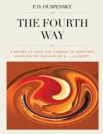 The Fourth Way: A Record of Talks and Answers to Questions Based on the Teaching di P. D. Ouspensky edito da Createspace Independent Publishing Platform