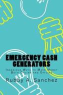 Emergency Cash Generators: Ingenious Ways to Make Money Both Online and Offline di Rubby A. Sanchez edito da Createspace Independent Publishing Platform
