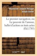 Le Premier Navigateur Ou Le Pouvoir de l'Amour, Ballet d'Action En Trois Actes di Gardel-M edito da Hachette Livre - Bnf