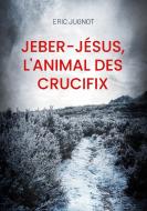 Jeber-Jésus, l'animal des crucifix di Eric Jugnot edito da Books on Demand