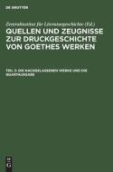 Quellen und Zeugnisse zur Druckgeschichte von Goethes Werken, Teil 3, Die Nachgelassenen Werke und die Quartausgabe edito da De Gruyter