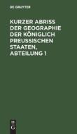 Kurzer Abriss der Geographie der Königlich Preussischen Staaten, Abteilung 1 edito da De Gruyter