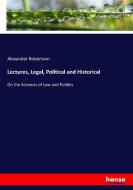 Lectures, Legal, Political and Historical di Alexander Robertson edito da hansebooks