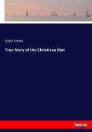 True Story of the Christiana Riot di David Forbes edito da hansebooks