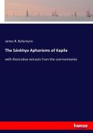 The Sánkhya Aphorisms of Kapila di James R. Ballantyne edito da hansebooks