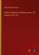 Roland of Algernon, and Other poems. The Labors of One Year di Albert Bradburn Barrows edito da Outlook Verlag