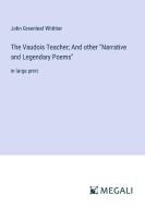 The Vaudois Teacher; And other "Narrative and Legendary Poems" di John Greenleaf Whittier edito da Megali Verlag