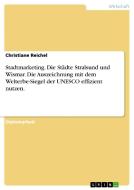 Vorschlag eines Stadtmarketings für Stralsund und Wismar.Die Auszeichnung mit dem Welterbe-Siegel der UNESCO effizient n di Christiane Reichel edito da GRIN Publishing