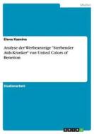 Analyse Der Werbeanzeige Sterbender Aids-kranker Von United Colors Of Benetton di Elena Kaznina edito da Grin Publishing