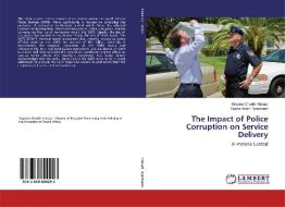 The Impact of Police Corruption on Service Delivery di Mapooa Charlie Vilakazi, Gusha Xolani Ngantweni edito da LAP Lambert Academic Publishing