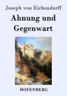 Ahnung und Gegenwart di Joseph Von Eichendorff edito da Hofenberg
