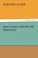 Sam's Chance And How He Improved It di Horatio Alger edito da TREDITION CLASSICS
