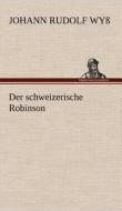 Der schweizerische Robinson di Johann Rudolf Wyß edito da TREDITION CLASSICS