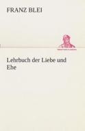 Lehrbuch der Liebe und Ehe di Franz Blei edito da TREDITION CLASSICS