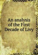 An Analysis Of The First Decade Of Livy di University Of Oxford edito da Book On Demand Ltd.